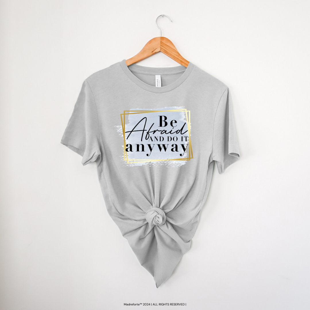 Be Afraid and Do it Anyways |T-Shirt