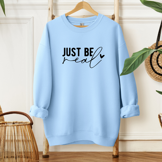Just Be Real- Sweatshirt