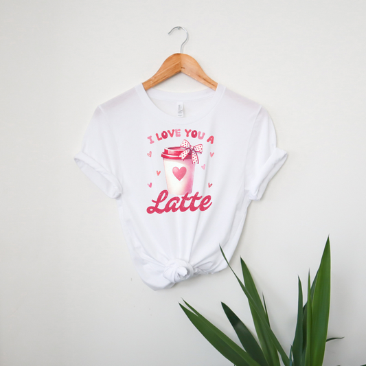 Love You a Latte |T-Shirt or Sweatshirt