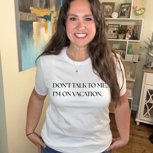Dont Talk To Me, I'm on Vacation Tee