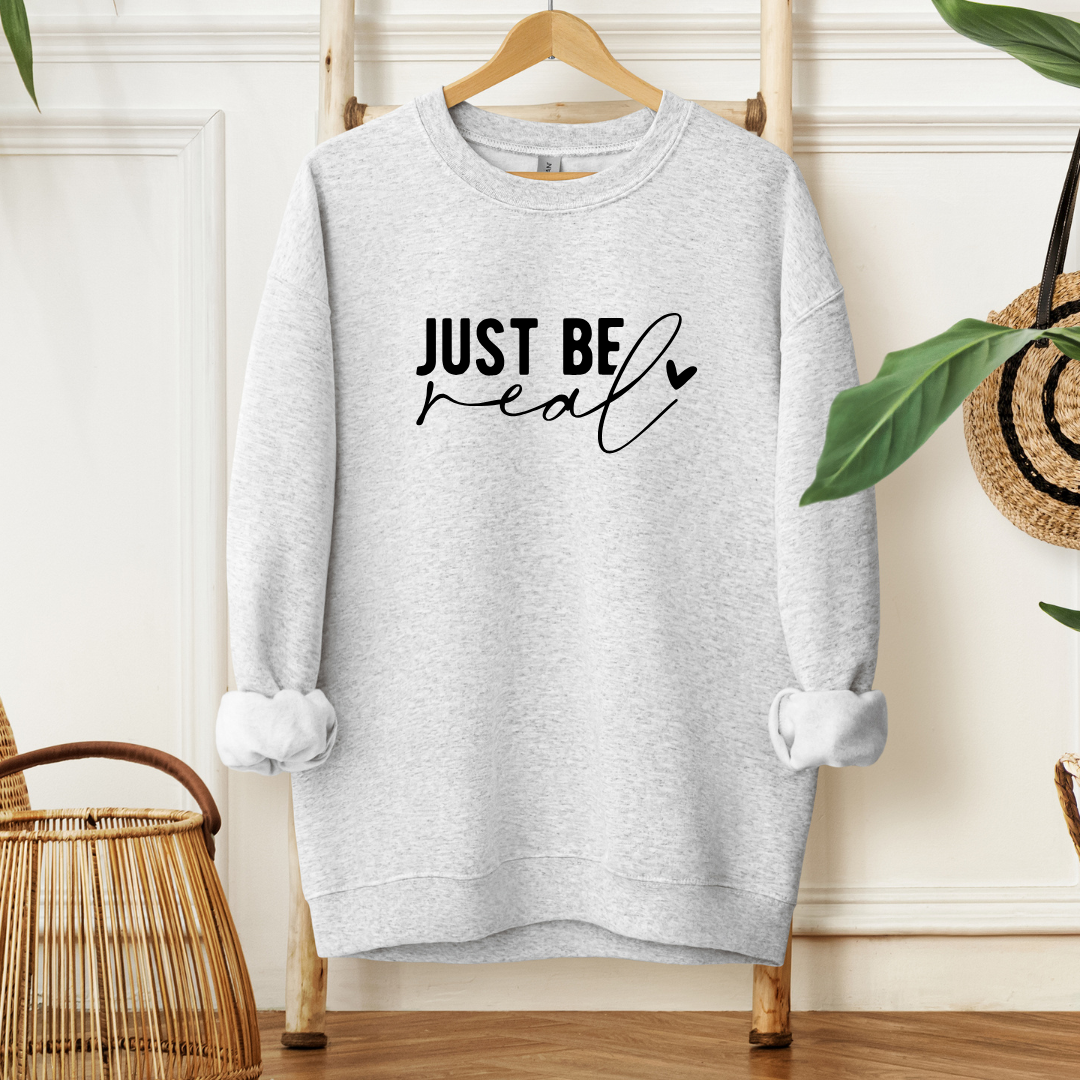 Just Be Real- Sweatshirt