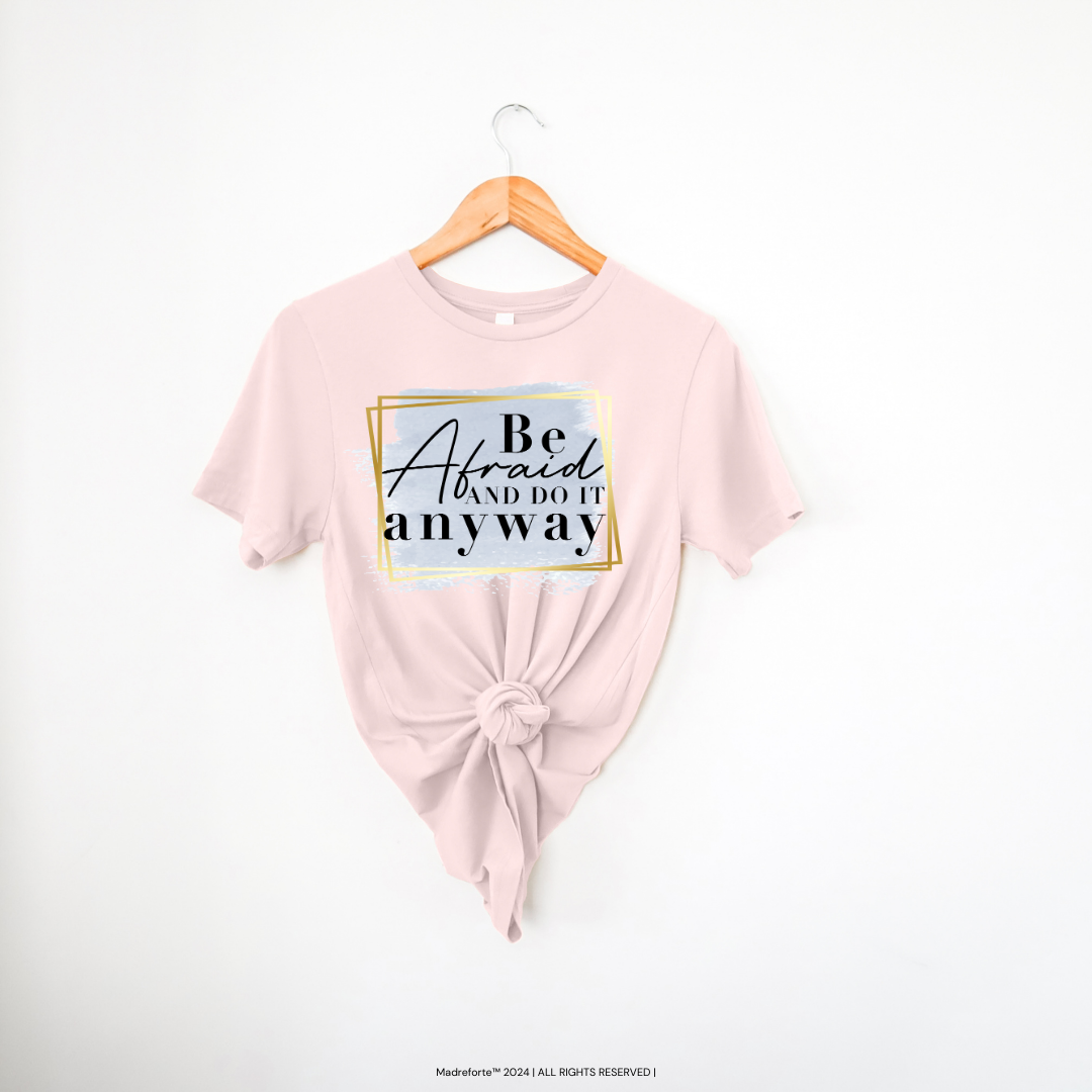 Be Afraid and Do it Anyways |T-Shirt