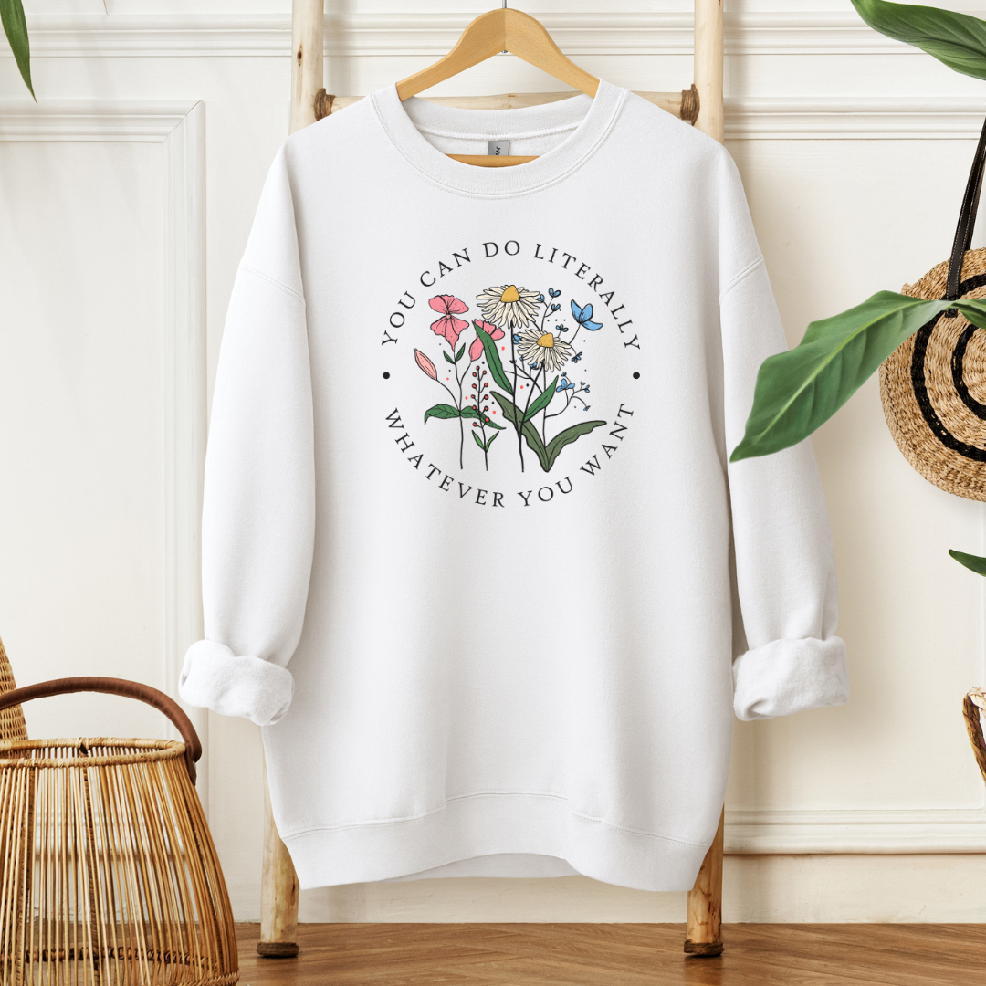 You Can Do Literally Whatever You Want | Sweatshirt