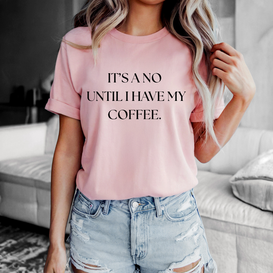 It's a No Until I have my Coffee Tee