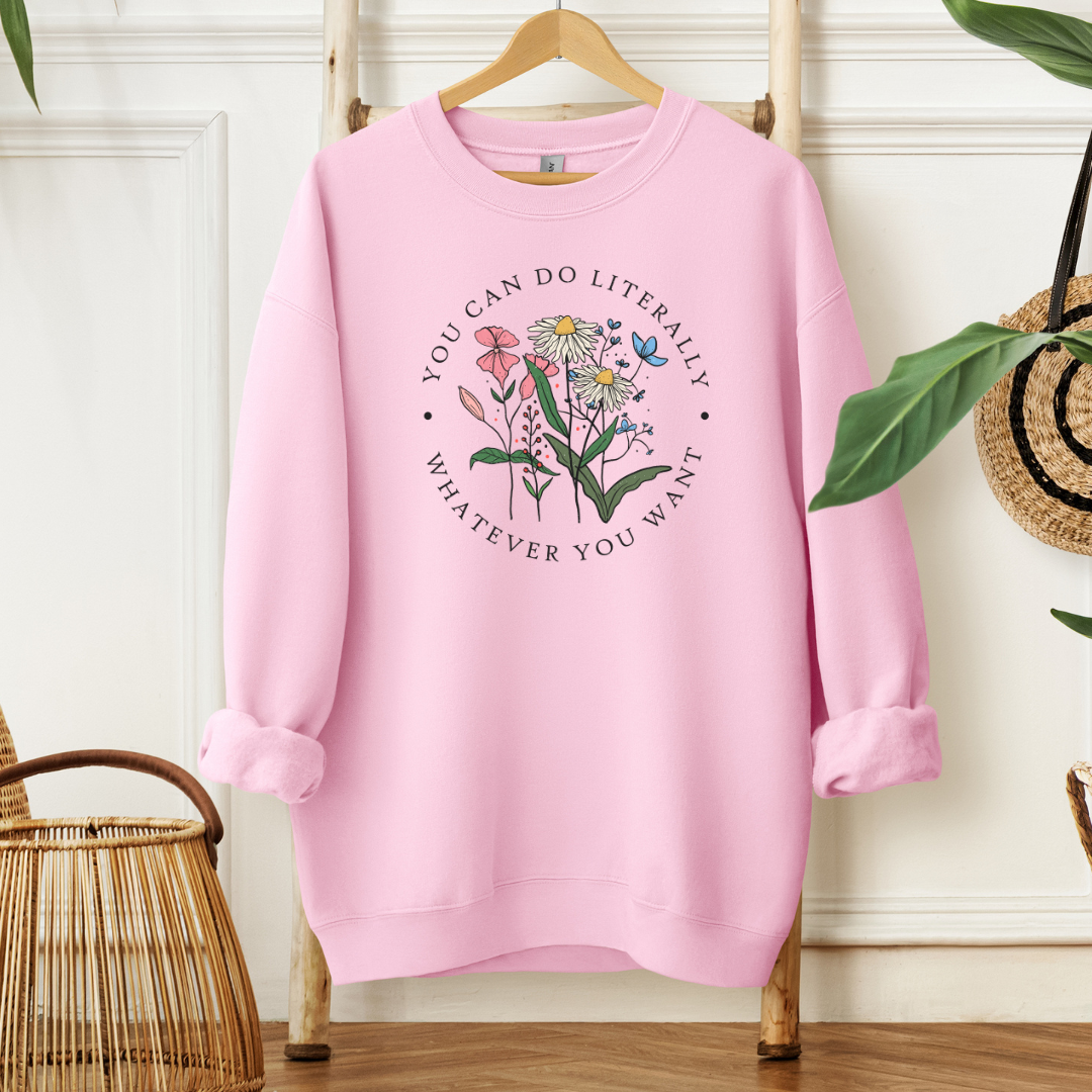 You Can Do Literally Whatever You Want | Sweatshirt