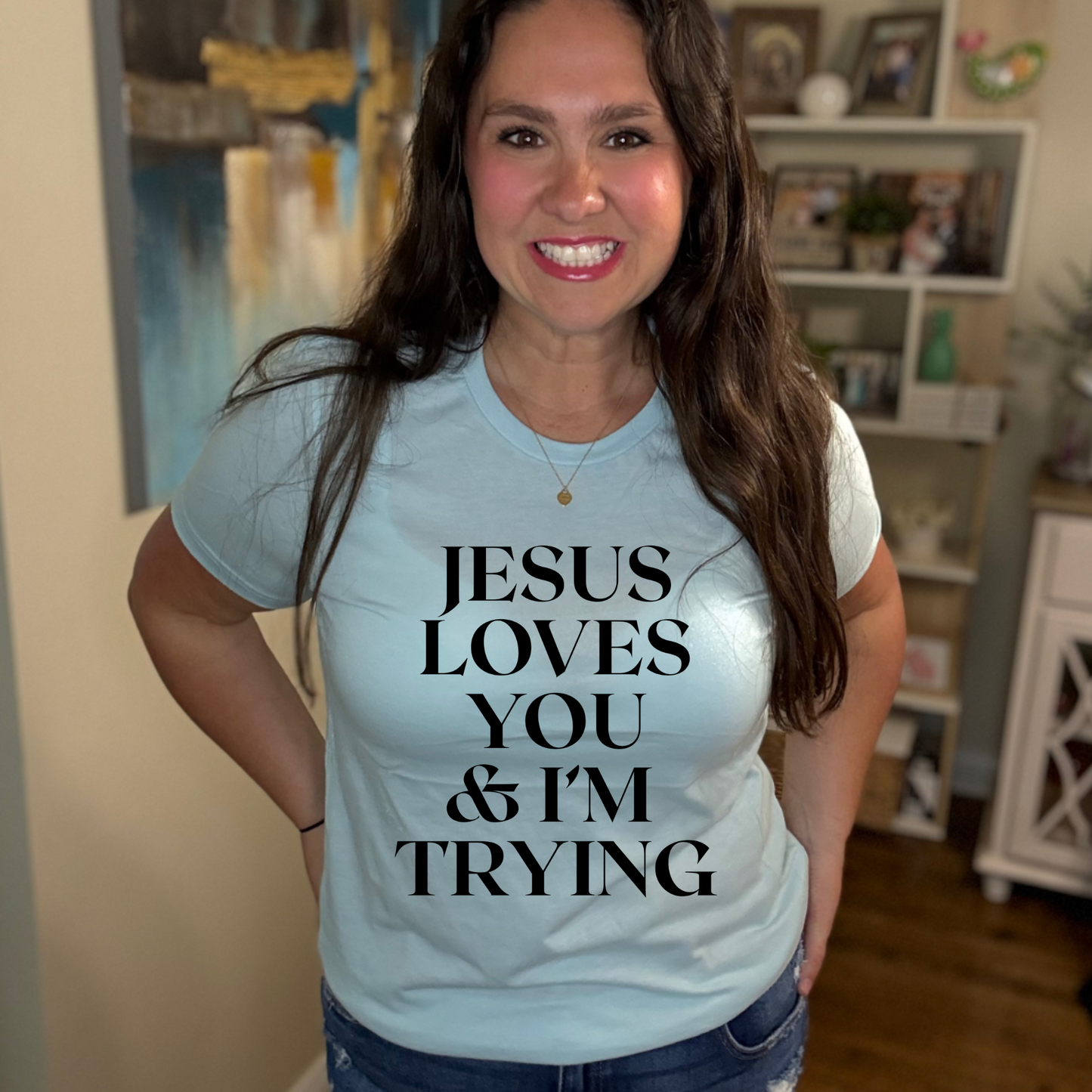 Jesus Loves You & Im Trying T-Shirt