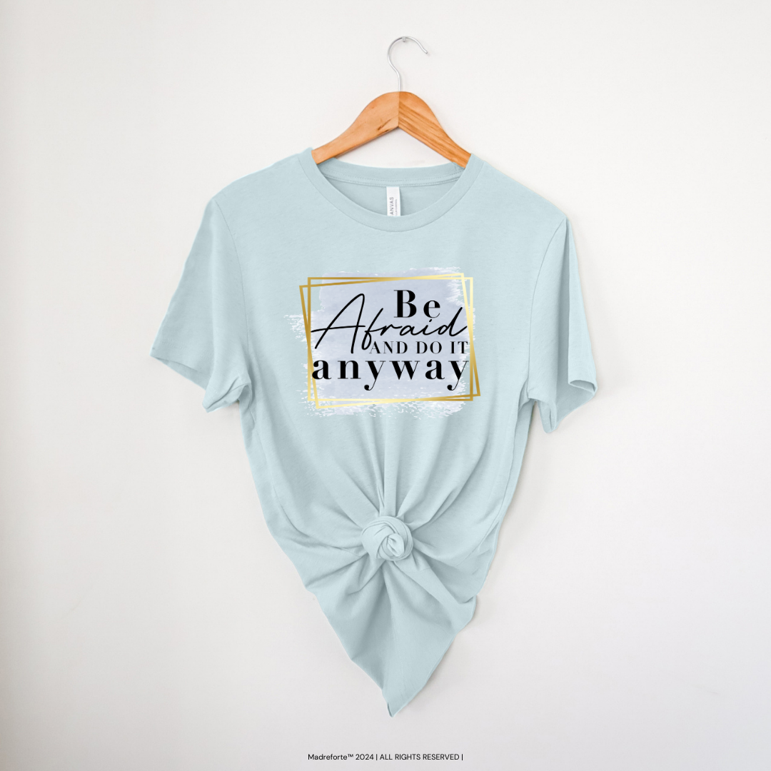 Be Afraid and Do it Anyways |T-Shirt