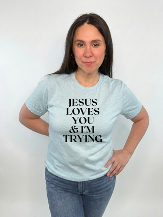 Jesus Loves You & Im Trying  T-Shirt
