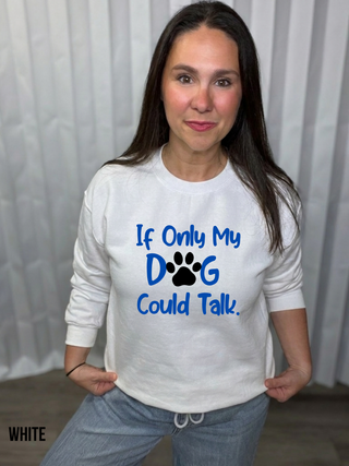 If Only My Dog Could Talk Sweatshirt