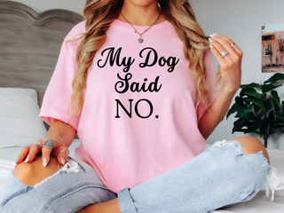 My Dog Said No Tee
