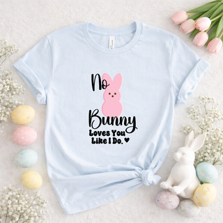 No Bunny Loves You Like I do| T-Shirt or Sweatshirt