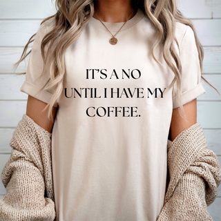 It's a No Until I have my Coffee Tee