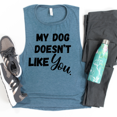 My Dog Doesn't like you| Bella Muscle Tank MadreForte LLC