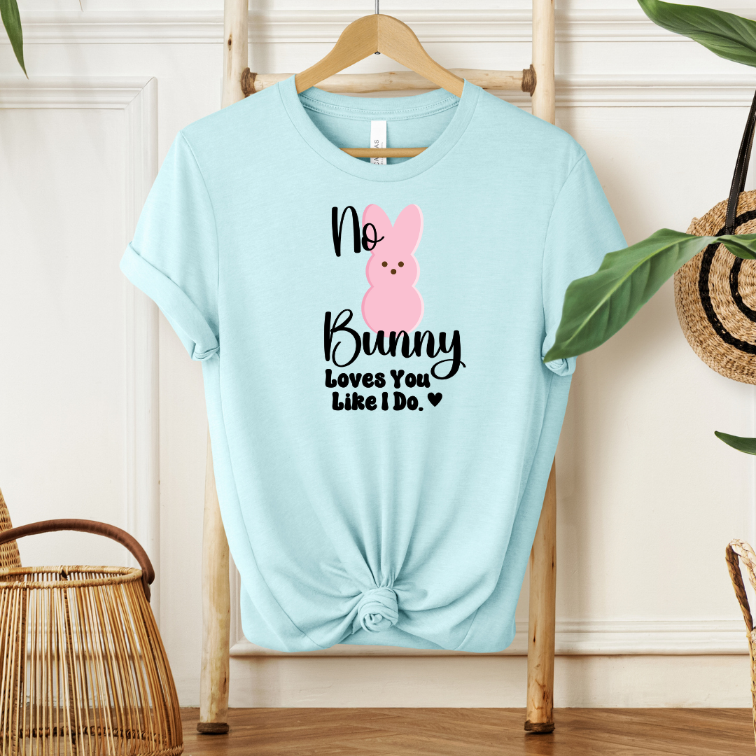 No Bunny Loves You Like I do| T-Shirt or Sweatshirt MadreForte LLC