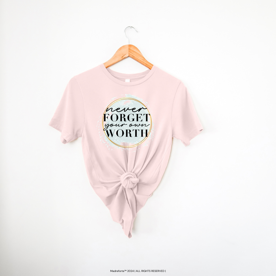 Never Forget Your Worth Tee | T-Shirt MadreForte LLC