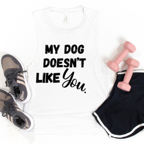 My Dog Doesn't like you| Bella Muscle Tank MadreForte LLC