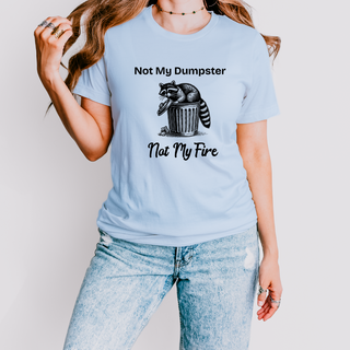Not My Dumpster Not My Fire Tee