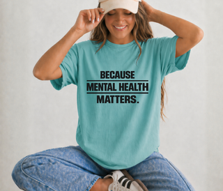 Because Mental Health Matters Comfort Colors Tee