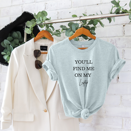 You'll Find Me On My Laptop | T-Shirt