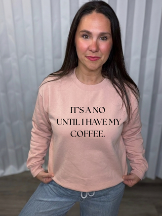 It's a No Until I have my Coffee Sweatshirt