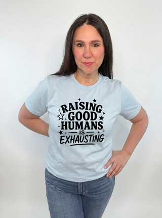 Raising Good Humans is Exhausting Tee