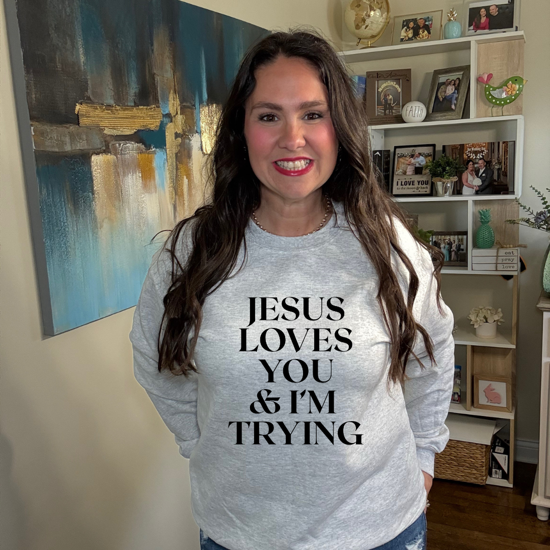 Jesus Loves You & I'm Trying Sweatshirt
