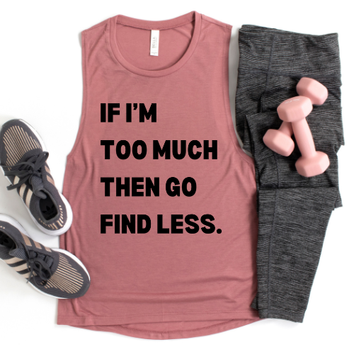 If I am too much | Bella Muscle Tank MadreForte LLC