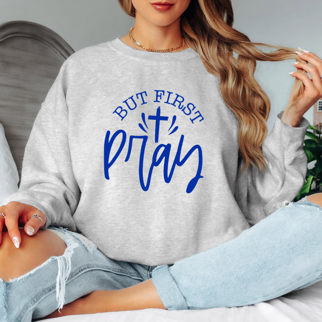 But First Pray Sweatshirt