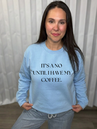 It's a No Until I have my Coffee Sweatshirt