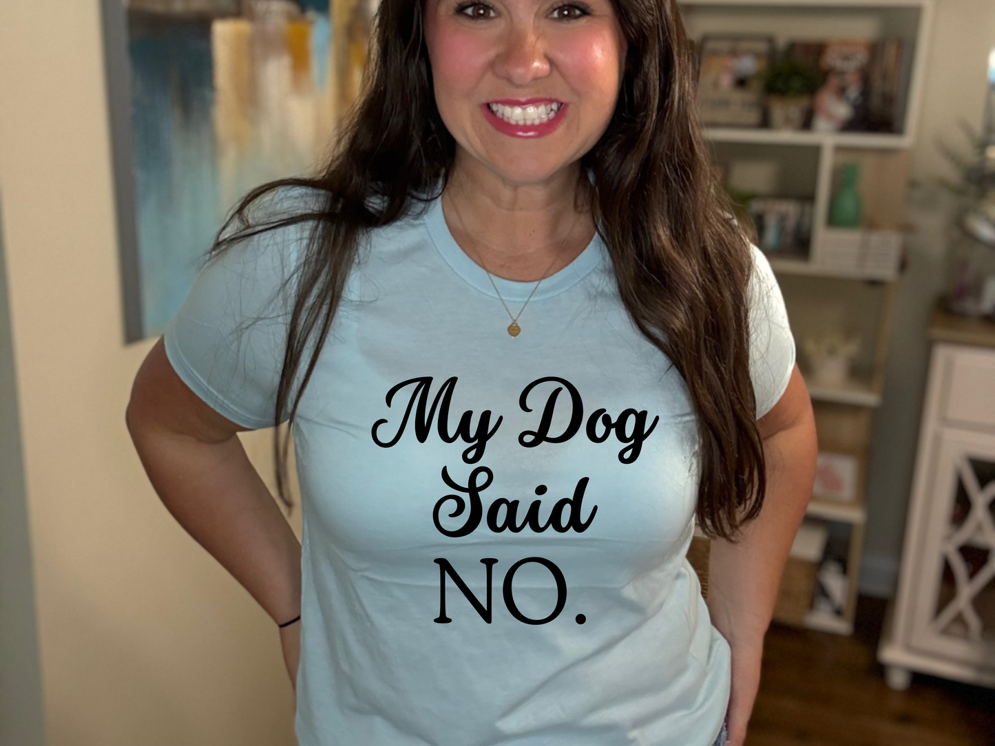 My Dog Said No Tee