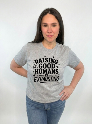 Raising Good Humans is Exhausting Tee