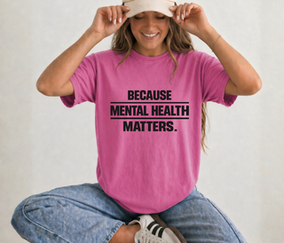 Because Mental Health Matters Comfort Colors Tee