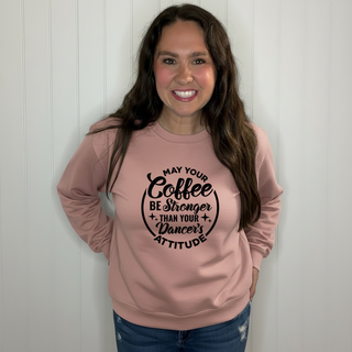 May Your Coffee Be Stronger Than Your Dancers Attitude  Sweatshirt