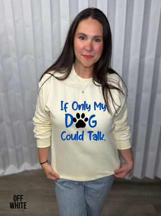 If Only My Dog Could Talk Sweatshirt