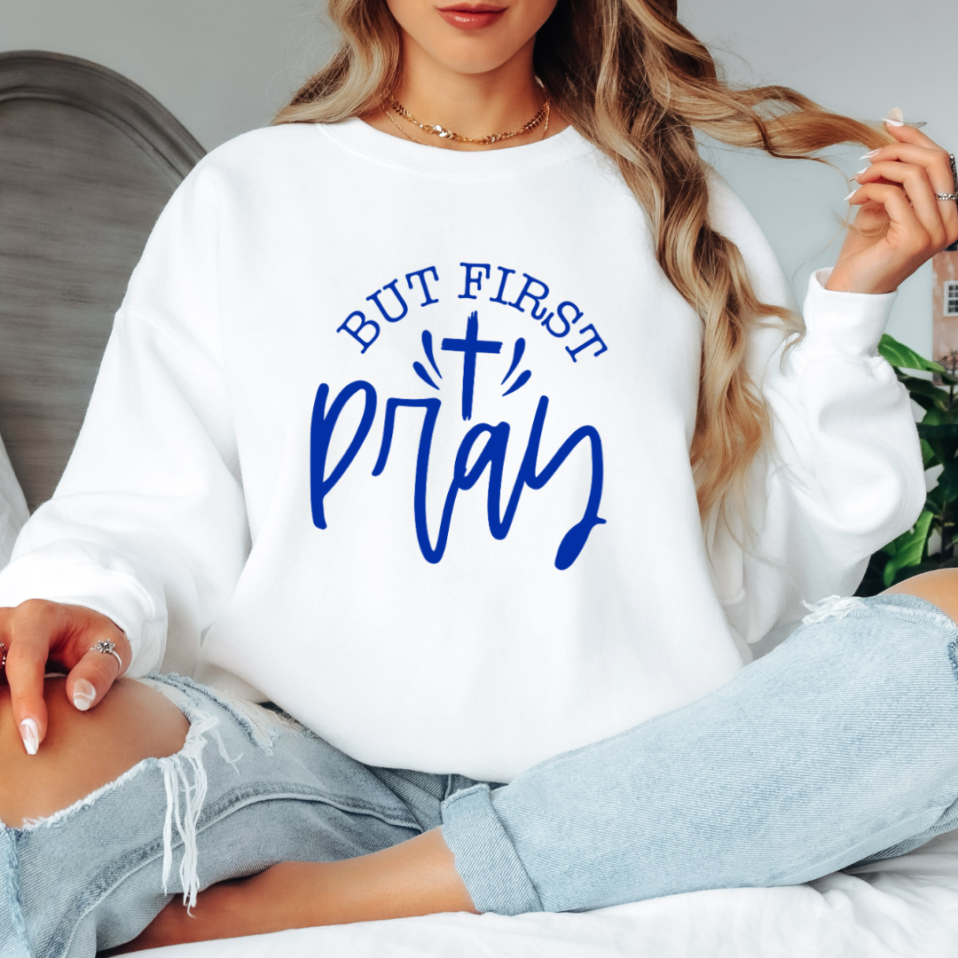 But First Pray Sweatshirt