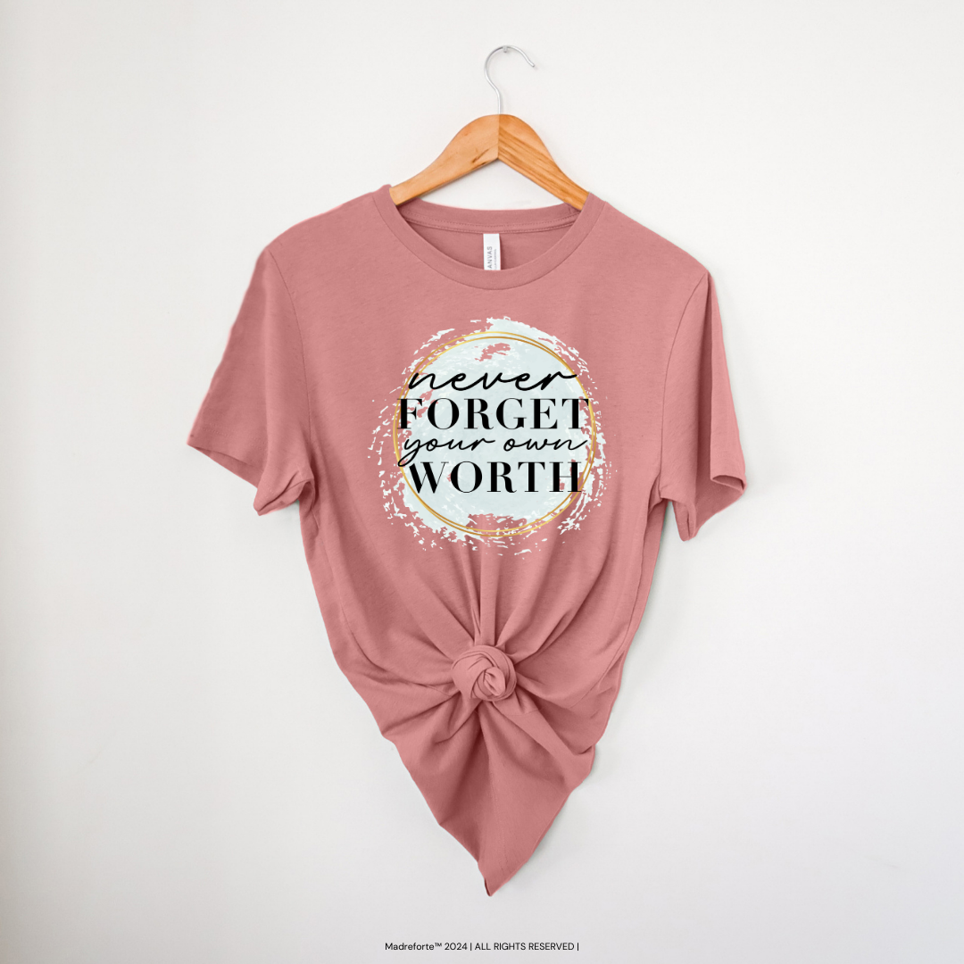 Never Forget Your Worth Tee | T-Shirt MadreForte LLC