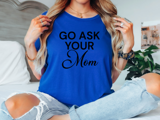 Go Ask Your Mom Tee