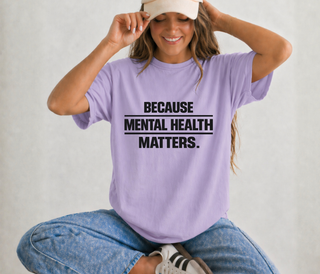 Because Mental Health Matters Comfort Colors Tee