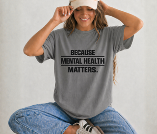 Because Mental Health Matters Comfort Colors Tee