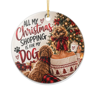 All My Christmas Shopping Is for My Dog Ceramic Ornament