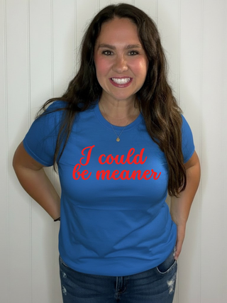 I could be Meaner Tee